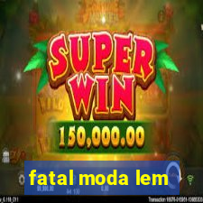 fatal moda lem